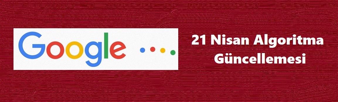 21 Nisan Google Algoritma Güncellemesi 21 Nisan Google Algoritma Güncellemesi